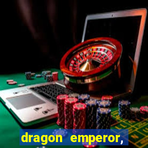 dragon emperor, martial god